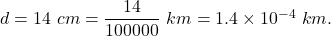 d=14 \ cm =\dfrac{14}{100000}\ km=1.4\times 10^{-4}\ km.