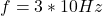 f=3 * 10 Hz