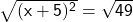 \small \sf \sqrt{(x  + 5) {}^{2} }  =  \sqrt{49} 