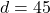 d =45