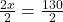 \frac{2x}{2}=\frac{130}{2}