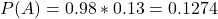 P(A) = 0.98*0.13 = 0.1274