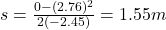 s=\frac{0-(2.76)^2}{2(-2.45)}=1.55 m