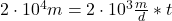  2 \cdot 10^{4} m = 2 \cdot 10^{3} \frac{m}{d}*t 