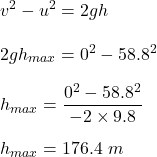v^2-u^2=2gh\\\\2gh_{max}=0^2-58.8^2\\\\h_{max}=\dfrac{0^2-58.8^2}{-2\times 9.8}\\\\h_{max}=	176.4\ m