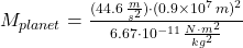 M_{planet} = \frac{(44.6\,\frac{m}{s^{2}} )\cdot(0.9\times 10^{7}\,m)^{2}}{6.67\cdot 10^{-11}\,\frac{N\cdot m^{2}}{kg^{2}} }