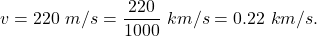 v=220\ m/s=\dfrac{220}{1000}\ km/s=0.22\ km/s.