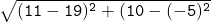  \large{ \tt{⟶  \sqrt{(11 - 19)^{2}  + (10 - ( - 5) ^{2} } }}