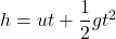 h=ut+\dfrac{1}{2}gt^2