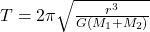 T=2\pi \sqrt{\frac{r^3}{G(M_1+M_2)}}