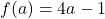 f(a) = 4a - 1
