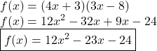 f(x) = (4x + 3)(3x - 8) \\ f(x) = 12 {x}^{2} - 32x + 9x - 24 \\  \boxed{f(x) = 12 {x}^{2}   - 23x - 24}