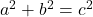 a^{2} +b^{2} =c^{2}