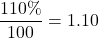 \displaystyle \frac{110\%}{100} = 1.10