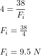 4=\dfrac{38}{F_i}\\\\F_i=\frac{38}{4}\\\\F_i=9.5\ N