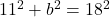 11^{2} + b^{2} = 18^{2}