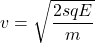 v=\sqrt{\dfrac{2sqE}{m}}