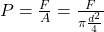 P=\frac{F}{A}=\frac{F}{\pi\frac{d^2}{4}}