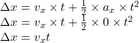 \Delta x=v_x\times t+\frac{1}{2}\times a_x\times t^2\\ \Delta x=v_x\times t+\frac{1}{2}\times 0\times t^2\\\Delta x=v_xt