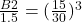 \frac{B2}{1.5}  = (\frac{15}{30} )^3