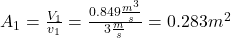 A_1=\frac{V_1}{v_1}=\frac{0.849\frac{m^3}{s} }{3\frac{m}{s} }  =0.283m^2