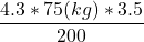 \dfrac{4.3*75 (kg)*3.5}{200}