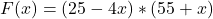 F(x) = (25- 4x)*(55+x)