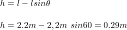 h=l-lsin\theta\\\\h=2.2m-2,2m\ sin60\&deg;=0.29m