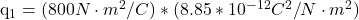 $ q_1= (800 N\cdot m^2/C)*(8.85*10^{-12}C^2/N\cdot m^2) $