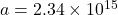 a = 2.34 \times 10^{15}