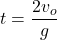 \displaystyle t=\frac{2v_o}{g}