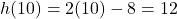  h(10) = 2(10) - 8 = 12 