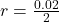 r =  \frac{0.02}{2}