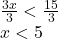 \frac{3x}{3}<\frac{15}{3}\\x<5
