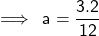  \sf \implies \: a =  \dfrac{3.2}{12} 
