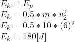 E_{k}=E_{p}\\E_{k}=0.5*m*v_{2}^{2} \\E_{k}=0.5*10*(6)^{2}\\ E_{k}=180[J]