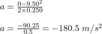 a=\frac{0-9.50^2}{2\times 0.250}\\\\a=\frac{-90.25}{0.5}=-180.5\ m/s^2