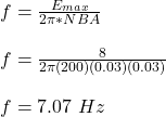 f = \frac{E_{max}}{2\pi*NBA}\\\\f = \frac{8}{2\pi(200)(0.03)(0.03)} \\\\f = 7.07 \ Hz