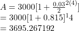 A=3000[1+\frac{0.03}{2}^{2(4)} ]\\   =3000[1+0.815]^14\\   =3695.267192