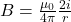B =\frac{\mu _{0}}{4\pi }\frac{2i}{r}