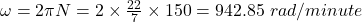 Rendered by QuickLaTeX.com \omega=2\pi N=2\times \frac{22}{7}\times 150=942.85\ rad/minute