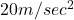 20m/sec^2
