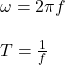 \omega =2\pi f\\\\T=\frac{1}{f}