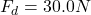 Rendered by QuickLaTeX.com F_d = 30.0N