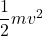  \dfrac{1}{2}mv^2