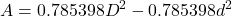 \displaystyle A=0.785398D^2 - 0.785398d^2