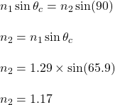 n_1\sin \theta_c=n_2\sin (90)\\\\n_2=n_1\sin \theta_c\\\\n_2=1.29\times \sin (65.9)\\\\n_2=1.17