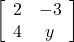 \left[\begin{array}{ccc}2&-3\\4&y\\\end{array}\right]