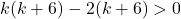 k(k + 6)-2(k + 6) >0