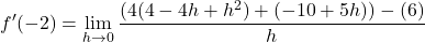 \displaystyle f'(-2)=\lim_{h\to 0}\frac{(4(4-4h+h^2)+(-10+5h))-(6)}{h}